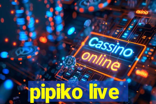 pipiko live